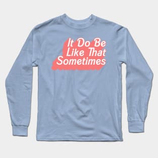 It Do Be Like That Sometimes .... Original Retro Typography Design Long Sleeve T-Shirt